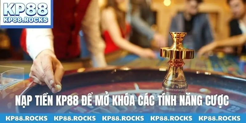 Nạp tiền KP88 để mở khóa các tính năng cược